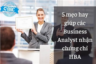 5 mẹo hay giúp các Business Analyst nhận chứng chỉ IIBA
