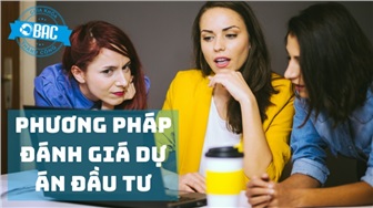 5 phương pháp đánh giá hiệu quả của một dự án đầu tư (Phần 1)