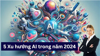 5 Xu hướng AI bạn cần lưu ý trong năm 2024