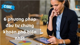 6 phương pháp đầu tư chứng khoán hiệu quả phổ biến nhất