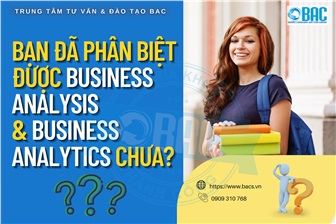 Bạn đã phân biệt được Business Analysis & Business Analytics chưa?