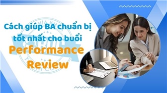 Cách giúp BA chuẩn bị tốt nhất cho buổi Performance Review