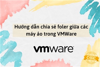 Hướng dẫn chia sẻ folder giữa các máy ảo trong VMWare