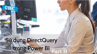 Hướng dẫn sử dụng DirectQuery trong Power BI (Phần 2)