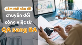 Làm thế nào để chuyển đổi công việc từ QA sang BA?