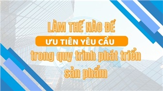 Làm thế nào để ưu tiên yêu cầu trong quy trình phát triển sản phẩm?