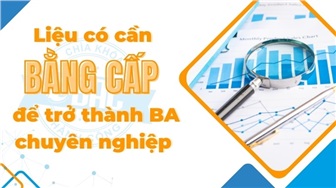 Liệu có cần bằng cấp để trở thành một Business Analyst chuyên nghiệp