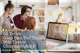 Lộ trình giúp bạn trở thành một Tester chuyên nghiệp