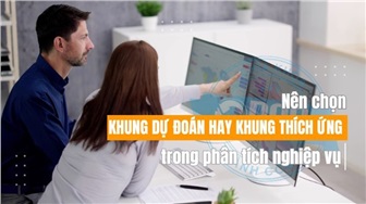 Nên chọn khung dự đoán hay thích ứng trong phân tích nghiệp vụ