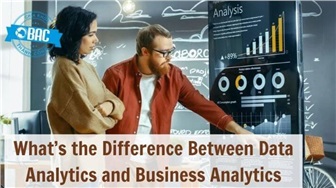 Sự khác biệt giữa Data Analytics và Business Analytics là gì?