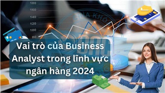 Vai trò của Business Analyst trong lĩnh vực ngân hàng 2024