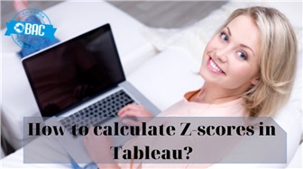 Z-score là gì? Cách tính Z-score trong Tableau